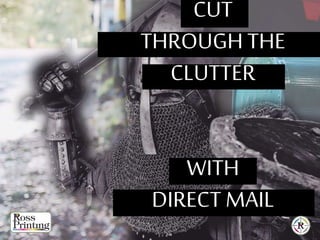 CUT
THROUGH THE
CLUTTER
WITH
DIRECT MAIL
 