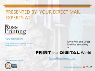 PRESENTED BY YOUR DIRECT MAIL
EXPERTS AT
More Print and Direct
Mail tips at our blog
at….
RSAPrinting.com
2139 N. Boland C...