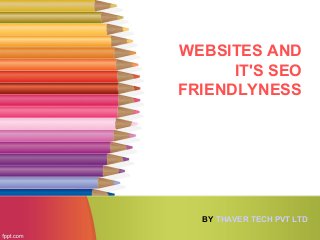 WEBSITES AND
IT'S SEO
FRIENDLYNESS
BY THAVER TECH PVT LTD
 