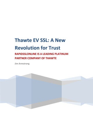 Thawte EV SSL: A New
Revolution for Trust
RAPIDSSLONLINE IS A LEADING PLATINUM
PARTNER COMPANY OF THAWTE
Jim Armstrong
 