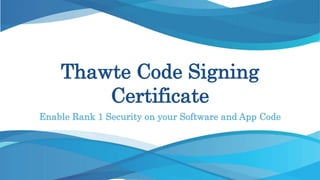 Thawte Code Signing
Certificate
Enable Rank 1 Security on your Software and App Code
 