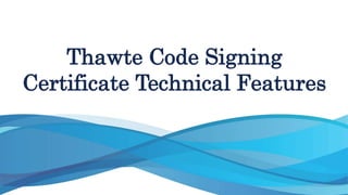 Thawte Code Signing
Certificate Technical Features
 
