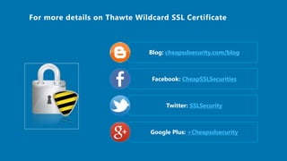 Blog: cheapsslsecurity.com/blog
Facebook: CheapSSLSecurities
Twitter: SSLSecurity
Google Plus: +Cheapsslsecurity
 