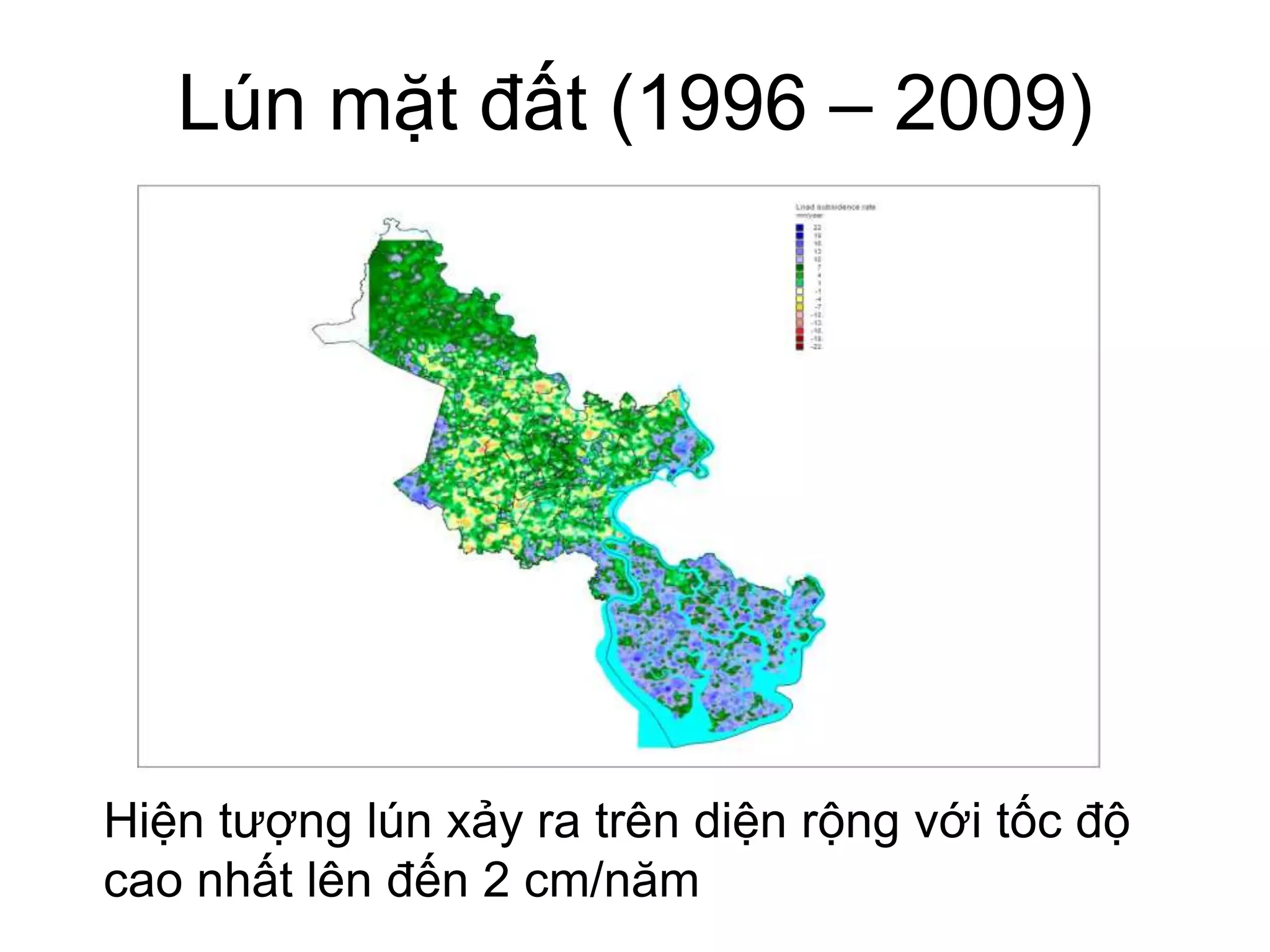 Lún mặt đất (1996 – 2009)

Hiện tượng lún xảy ra trên diện rộng với tốc độ
cao nhất lên đến 2 cm/năm

 