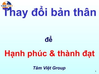 Thay đổi bản thân   để  Hạnh phúc & thành đạt Tâm Việt Group 