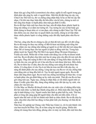 được kêu gọi cống hiến (committor) cho nhau; nghĩa là mỗi người trong gia
đình phải sẵn sàng hy sinh vì người khác. Một khi đã đặt lòng tin cậy vào
Chúa Cứu Thế Giê-xu, thì vợ chồng cũng nhận thấy là họ có thể tin cậy lẫn
nhau. Chỉ khi nào thực hiện đầy đủ bốn điều vừa kể trên, chúng ta mới có
thể sống hòa thuận và hạnh phúc như một gia đình Cơ-đốc.
Ru-tơ đã thực hiện một lựa chọn táo bạo, nên đã nhận được phước hạnh lạ
lùng mà chẳng có ai dám mơ tưởng tới. Tuy tương lai của xã hội hoặc gia
đình chúng ta thoạt nhìn có vẻ ảm đạm, nếu chúng ta đặt Chúa Cứu Thế vào
tâm điểm của các chọn lựa và quyết định của mình, chúng ta sẽ tiếp nhận
được nhiều phước hạnh và sống những cuộc đời đầy hạnh phúc như Ru-tơ
vậy.
Thứ hai, cũng như Ru-tơ chúng ta cần có thái độ tích cực đối với đời sống.
Ru-tơ đã trung tín theo mẹ chồng về Bết-lê-hem mà không một tiếng thở
than, chăm sóc mẹ chồng như những gì người ta có thể chờ đợi nơi nàng dâu
thảo. Để có lương thực cho hai người cô phải ra đồng mót lúa. Trong họa
phẩm tuyệt tác Người Phụ Nữ Mót Lúa ngoài đồng (Woman Gleaning a
Field) của mình, Millet đã vẽ bức tranh sinh động của cô Ru-tơ khom mình
mót lúa. Ru-tơ đã phải chịu khó mót lúa từ sáng sớm cho đến tối mịt mới đủ
qua ngày. Ông chủ ruộng là Bô-ô rất cảm động về lòng hiếu thảo của Ru-tơ
ra lệnh cho các con gặt bỏ sót ít lúa nên Ru-tơ mót được khá hơn. Đến chiều
tối, Ru-tơ đem lúa về nhà, đưa cho mẹ chồng xem nàng đã mót được bao
nhiêu. Cô cũng đem về cho Na-ô-mi bữa ăn trưa mà Bô-ô đã cấp cho, và
nàng để dành phần cho mẹ chồng. Lòng tận tụy của Ru-tơ với mẹ chồng thật
cảm động nên cả làng đều biết rõ. Tuy là một người ngoại quốc, Ru-tơ đã
được dân làng khen ngợi. Ru-tơ nuôi mẹ chồng mà không hề than thở, và tạo
ra hạnh phúc cho gia đình bằng sự hy sinh của mình. Thái độ của Ru-tơ bao
giờ cũng tích cực. Ngày nay, chúng ta nhận thấy có rất nhiều người nhờ có
được Cơ-đốc giáo thúc đẩy, đang sống những cuộc đời tận tụy hy sinh, vừa
chăm chỉ vừa tích cực.
Có lần Mục sư Shuller đã thuyết trình cho các sinh viên về những điều kiện
đòi hỏi một chức vụ lãnh đạo thành công phải có. Điều kiện đầu tiên ông đề
cập là tánh không vị kỷ. Người muốn làm lãnh tụ phải biết hy sinh. Thứ hai,
phải có lòng sẵn sàng giúp đỡ người khác cho đến nơi đến chốn. Chỉ có
người như thế mới có thể trở thành một lãnh tụ chân chính. Ru-tơ đã chịu hy
sinh, chịu khó chịu khổ lao động và ban phát tình yêu thương với thái độ ân
cần tử tế.
Năm học tốt nghiệp tại Chủng viện Thần học Giám Lý, tôi là một thành viên
của ban truyền bá Phúc Âm, đi ra làm công tác truyền giảng. Nhiều khi
chúng tôi mang theo kèn đồng, phong cầm và máy rọi hình, đến một hòn đảo
 