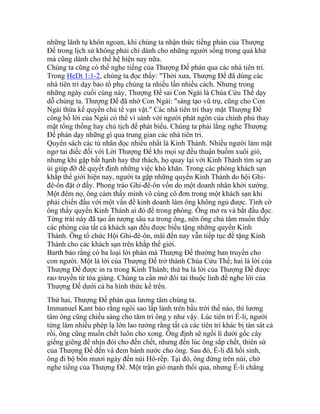 những lãnh tụ khôn ngoan, khi chúng ta nhận thức tiếng phán của Thượng
Đế trong lịch sử không phải chỉ dành cho những người sống trong quá khứ
mà cũng dành cho thế hệ hiện nay nữa.
Chúng ta cũng có thể nghe tiếng của Thượng Đế phán qua các nhà tiên tri.
Trong HeDt 1:1-2, chúng ta đọc thấy: "Thời xưa, Thượng Đế đã dùng các
nhà tiên tri dạy bảo tổ phụ chúng ta nhiều lần nhiều cách. Nhưng trong
những ngày cuối cùng này, Thượng Đế sai Con Ngài là Chúa Cứu Thế dạy
dỗ chúng ta. Thượng Đế đã nhờ Con Ngài: "sáng tạo vũ trụ, cũng cho Con
Ngài thừa kế quyền chủ tể vạn vật." Các nhà tiên tri thay mặt Thượng Đế
công bố lời của Ngài có thể ví sánh với người phát ngôn của chính phủ thay
mặt tổng thống hay chủ tịch để phát biểu. Chúng ta phải lắng nghe Thượng
Đế phán dạy những gì qua trung gian các nhà tiên tri.
Quyển sách các tù nhân đọc nhiều nhất là Kinh Thánh. Nhiều người làm mặt
ngơ tai điếc đối với Lời Thượng Đế khi mọi sự đều thuận buồm xuôi gió,
nhưng khi gặp bất hạnh hay thử thách, họ quay lại với Kinh Thánh tìm sự an
ủi giúp đỡ để quyết định những việc khó khăn. Trong các phòng khách sạn
khắp thế giới hiện nay, người ta gặp những quyển Kinh Thánh do hội Ghi-
đê-ôn đặt ở đấy. Phong trào Ghi-đê-ôn vốn do một doanh nhân khởi xướng.
Một đêm nọ, ông cảm thấy mình vô cùng cô đơn trong một khách sạn khi
phải chiến đấu với một vấn đề kinh doanh làm ông không ngủ được. Tình cờ
ông thấy quyển Kinh Thánh ai đó để trong phòng. Ông mở ra và bắt đầu đọc.
Từng trải này đã tạo ấn tượng sâu xa trong ông, nên ông chủ tâm muốn thấy
các phòng của tất cả khách sạn đều được biếu tặng những quyển Kinh
Thánh. Ông tổ chức Hội Ghi-đê-ôn, mãi đến nay vẫn tiếp tục để tặng Kinh
Thánh cho các khách sạn trên khắp thế giới.
Barth bảo rằng có ba loại lời phán mà Thượng Đế thường ban truyền cho
con người. Một là lời của Thượng Đế trở thành Chúa Cứu Thế; hai là lời của
Thượng Đế được in ra trong Kinh Thánh; thứ ba là lời của Thượng Đế được
rao truyền từ tòa giảng. Chúng ta cần mở đôi tai thuộc linh để nghe lời của
Thượng Đế dưới cả ba hình thức kể trên.
Thứ hai, Thượng Đế phán qua lương tâm chúng ta.
Immanuel Kant bảo rằng ngôi sao lấp lánh trên bầu trời thể nào, thì lương
tâm ông cũng chiếu sáng cho tâm trí ông y như vậy. Lúc tiên tri Ế-li, người
từng làm nhiều phép lạ lớn lao tưởng rằng tất cả các tiên tri khác bị tàn sát cả
rồi, ông cũng muốn chết luôn cho xong. Ông định sẽ ngồi lì dưới gốc cây
giếng giêng để nhịn đói cho đến chết, nhưng đến lúc ông sắp chết, thiên sứ
của Thượng Đế đến và đem bánh nước cho ông. Sau đó, Ế-li đã hồi sinh,
ông đi bộ bốn mươi ngày đến núi Hô-rếp. Tại đó, ông đứng trên núi, chờ
nghe tiếng của Thượng Đế. Một trận gió mạnh thổi qua, nhưng Ế-li chẳng
 