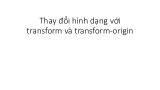 Thay đổi hình dạng với
transform và transform-origin
 