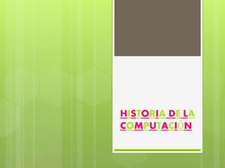 HISTORIA DE LA
COMPUTACIÓN
 