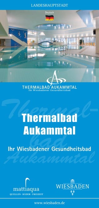 LANDESHAUPTSTADT
Deutsch

Thermalbad
Thermalbad
Aukammtal

Ihr Wiesbadener Gesundheitsbad

Aukammtal
www.wiesbaden.de

 