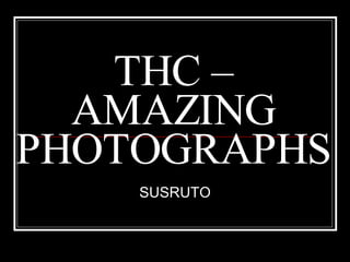 THC – AMAZING PHOTOGRAPHS SUSRUTO 