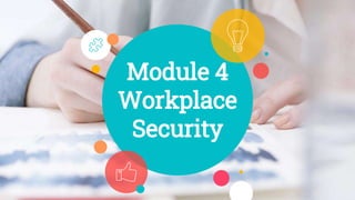 Module 4
Workplace
Security
 