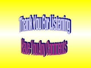 Thank You For Listening Have You Any Comments 