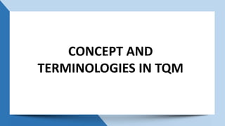 CONCEPT AND
TERMINOLOGIES IN TQM
 