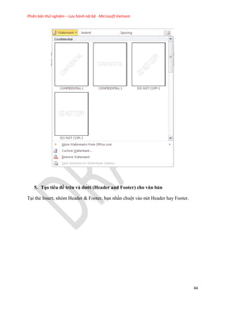 Phiên bản thử nghiệm – Lưu hành nội bộ - Microsoft Vietnam
44
5. T o ti u đề tr n và dưới (Header and Footer) cho văn bản
T i thẻ Insert, nh m Header & Footer, b n nhấn chuột vào n t Header hay Footer.
 
