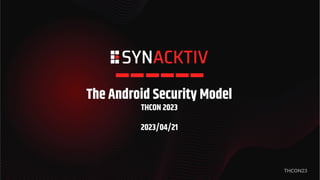 1
THCON23
The Android Security Model
THCON 2023
2023/04/21
 