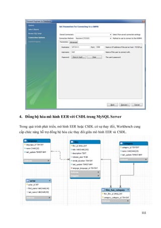 111
4. Đồng bộ hóa mô hình EER với CSDLtrong MySQL Server
Trong quá trình phát triển, mô hình EER hoặc CSDL có sự thay đổi, Workbench cung
cấp chức năng hỗ trợ đồng bộ hóa các thay đổi giữa mô hình EER và CSDL.
 