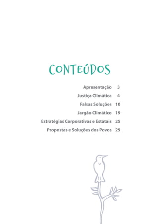 Apresentação		 3
Justiça Climática		 4
Falsas Soluções 10
Jargão Climático 19
Estratégias Corporativas e Estatais 25
Propostas e Soluções dos Povos 29
		
Conteúdos
 