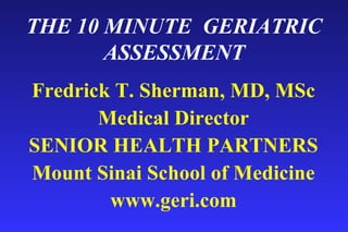 THE 10 MINUTE  GERIATRIC ASSESSMENT ,[object Object],[object Object],[object Object],[object Object],[object Object]