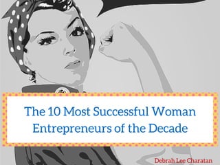 The 10 Most Successful Woman
Entrepreneurs of the Decade
Debrah Lee Charatan
 