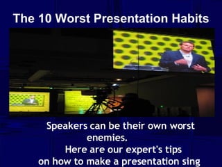 The 10 Worst Presentation Habits                                                                      Speakers can be their own worst enemies. Here are our expert's tips on how to make a presentation sing 