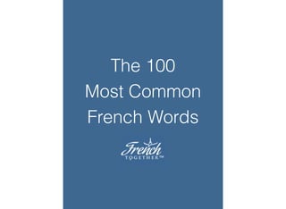 The 100
Most Common
French Words
 