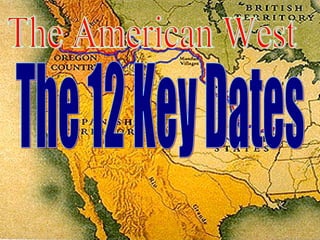 The American West The 12 Key Dates 