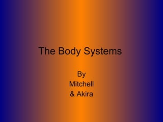 The Body Systems  By Mitchell & Akira 