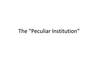 The “Peculiar Institution”
 