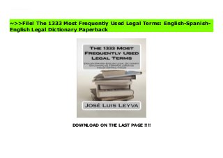 DOWNLOAD ON THE LAST PAGE !!!!
Dictionary of legal terms, English-Spanish-English. Diccionario de terminos juridicos, ingles-espanol-ingles. Download The 1333 Most Frequently Used Legal Terms: English-Spanish-English Legal Dictionary Best
~>>File! The 1333 Most Frequently Used Legal Terms: English-Spanish-
English Legal Dictionary Paperback
 
