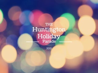 Huntington
Holiday
THE
Parade
2015
 