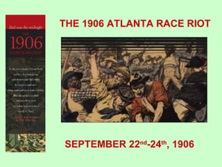 THE 1906 ATLANTA RACE RIOT SEPTEMBER 22 nd -24 th , 1906 