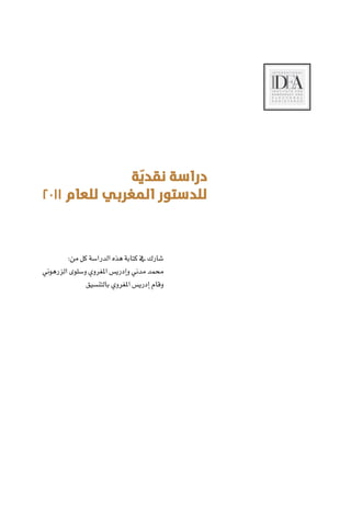 ‫دراسة نقدّة‬
‫ي‬
‫للدستور المغربي للعام 1102‬

‫�شارك يف كتابة هذه الدرا�سة كل من:‬
‫حممد مدين و�إدري�س املغروي و�سلوى الزرهوين‬
‫وقام �إدري�س املغروي بالتن�سيق‬

 