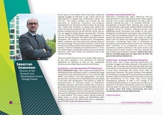 OpenData–howtobuildaSmartCity
nternetvideo–anamateurTVbusinessphenomenon.
Open Data + Crowdsourcing + App = Smart City. This is an
equation which in 2015, should be present in each modern
city hall in our country. Data Sharing is not only a sign of
political maturity but also is an essential direction in
development of modern Polis. Opening data arrays and
connecting them to get proper relations (Open Linked Data),
engaging society in decision making processes and
digitalizing social discussions will enable to use social
intelligence to build aware and modern cities of the future.
Smart Cities are mistakenly depicted as a vision of a space
packed with advanced electronics. That makes an idea of
Smart Cities too distant and impossible to implement. The
discussion considering Open Data is dominated by
transparency and authority control issues. Yet, information
about ourselves is an exceptional source of social
innovations, powerful indicator of all social services and
infinite source of social research. Americans evaluate the
area of Open Data for billions of dollars. I believe that 2015
will be a breakthrough year for Open Data for both the
governmentandlocalauthorities.
I
Recent years have shown growing significance of:
youtubers, vloggers and other personas of the world of the
Internet. We can easily call them Internet celebrities, they
have millions of fans who like and follow their heroes. What
is even more interesting, the current niche soaks up
mainstream characters. The youth manifests new appetite
for multimedia consumption. For those who have retired this
business (sadly I’m among them) this movement is shocking
and phenomenal at the same time, often being
tremendously authentic as well. It isn’t enough to do
something professionally or in a posh way, you have to be
authentic to the bone. Authenticity attracts and provokes,
from that point it is close to a commercial success. Without
no doubt, 2015 will bring constituting and mass
commercializationofonlinevideobusiness.
Recent years on the mobile market have been marked by
ongoing struggle of telecoms to get clients and by an
improvement of mobile data transmission speed: LTE,
LTE+”4G”. The fastest network, fast Internet are the
synonyms of modernity, innovation and progress
represented by all telecoms on Polish market. At the same
time, mobile app revolution is taking place behind the
scenes of telecom companies. We connect to the Internet
without knowing that we live and function online, and our
kids are tagged as Digital Natives (quoting Marc Prensky).
The era of daily life facilitating apps is a hegemony of
Android, IOS and Windows. The alliance between software
developers and hardware manufacturers (smartphones,
tablets, computers, etc.) has pushed the telecoms down to
the second leauge. They have been limited to a role of data
transmission medium, where only the price per megabyte of
transfer is relevant. Nowadays the mobile market is in fact
the market of apps, smartphones, tablets, sensors and all this
electronic stuff, which awaits the predicted time of the
InternetofThings.
There are several forecasts for 2015 below. What seems to
be the most valuable is the connection of technical
capabilities of telecoms as well as new, unexplored
directionssuchasOpenDataorsocialdrivensoftware.
2015 is OpenStack’s year – this is open source software for
developing private and public clouds. It is backed by a huge
community of over 200 brands such as: Cisco, Dell, HP, IBM,
Redhat and VMware. Over 800 programmers and 6000
persons who constitute active community have contributed
to the main code development. The business is ready for
implementation of solutions based on OpenStack.
Flexibility, openness and a fresh concept have a chance to
gain substantial share of cloud business. An additional factor
is maturity of large and medium companies to optimize their
IT resources. They start a massive race towards virtualization
afteryearsoftrainings,conferencesandworkshopsfocusing
on cloud benefits. The concern about sharing resources,
safety issues or access quality are diminishing when
company executives see funds which stay on company’s
accountsafterconductedimplementations.
Virtualization–costreducingelementofITinfrastructure
4
Sebastian
Grabowski
Director of the
Research and
Development Centre,
Orange Poland
2015 Innovation Forecast Report
#OpenLinkedData
 