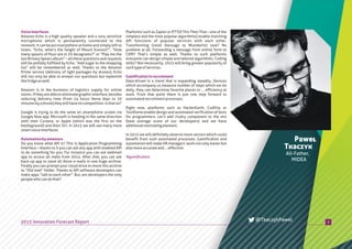 Platforms such as Zapier or IFTT(If This Then That – one of the
simplest and the most popular algorithms) enable matching
API functions of popular services with each other.
Transforming Gmail message to Wunderlist task? No
problem at all. Forwarding a message from online form to
CRM? That’s simple as well. Thanks to such platforms
everyone can design simple and tailored algorithms. Coding
skills? Not necessarily. 2015 will bring greater popularity of
suchtypeofservices.
Data-driven is a trend that is expanding steadily. Devices
which accompany us measure number of steps which we do
daily, they can determine favorite places or ... efficiency at
work. From that point there is just one step forward to
automatedrecruitmentprocesses.
Right now, platforms such as HackerEarth, Codility or
TestDome enable design and automated verification of tests
for programmers. Let’s add rivalry component to the mix
(beat average score of our developers) and we have
additionalmotivatingelement.
In 2015 we will definitely observe more sectors which could
benefit from such automated processes. Gamification and
automation will make HR managers’ work not only easier but
alsomoreaccurateand...effective.
Gamificationinrecruitment
Voiceinterfaces
Automationbyamateurs
Amazon Echo is a high quality speaker and a very sensitive
microphone which is permanently connected to the
network. It can be put everywhere at home and simply left to
listen. “Echo, what’s the height of Mount Everest?”, “How
many spoons of flour are in 20 decagrams?” or “Play me the
last Britney Spears album” – all these questions and requests
will be politely fulfilled by Echo. “Add sugar to the shopping
list” will be remembered as well. Thanks to the Amazon
Prime service (delivery of light packages by drones), Echo
will not only be able to answer our questions but replenish
thefridgeaswell.
Amazon is in the business of logistics supply for online
stores.Iftheyareabletoeliminategraphicinterface,besides
reducing delivery time (from 24 hours these days to 20
minutesbyadrone)theywillhavenocompetition.Isthatso?
Google is trying to do the same on smartphone screen via
Google Now app. Microsoft is heading in the same direction
with their Cortana, or Apple (which was the first on the
battleground) and their Siri. In 2015 we will see many more
smartvoiceinterfaces.
Do you know what API is? This is Application Programming
Interface – thanks to it you can ask any app with enabled API
to do something for you. For instance you can ask webmail
app to access all mails from 2014. After that, you can ask
back-up app to store all those e-mails in one huge archive.
Finally you can prompt your cloud drive to move this archive
to “Old mail” folder. Thanks to API software developers can
make apps “talk to each other”. But, are developers the only
peoplewhocandothat?
Paweł
Tkaczyk
All-Father,
MIDEA
52015 Innovation Forecast Report @TkaczykPawel
#gamification
 