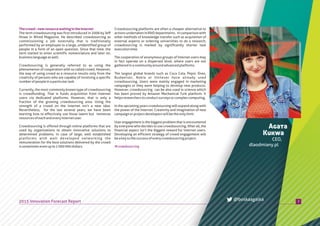 Crowdsourcing platforms are often a cheaper alternative to
actionsundertakeninR&Ddepartments. Incomparisonwith
other methods of knowledge transfer such as acquisition of
external experts or ordering universities to do a research,
crowdsourcing is marked by significantly shorter task
executiontime.
The cooperation of anonymous groups of Internet users may
in fact operate on a dispersed level, where users are not
gatheredinacommunityaroundadvancedplatforms.
The largest global brands such as Coca Cola, Pepsi, Oreo,
Budweiser, Nokia or Unilever have already used
crowdsourcing. Users were mainly engaged in marketing
campaigns or they were helping to develop new products.
However, crowdsourcing can be also used in science which
has been proved by Amazon Mechanical Turk platform. It
helpsresearcherstoconductsurveysorcomplexcomputing.
In the upcoming years crowdsoursing will expand along with
the power of the Internet. Creativity and imagination of new
campaignorprojectdeveloperswillbetheonlylimit.
User engagement is the biggest problem that is encountered
by everyone who decides to use crowdsourcing. After all, the
financial aspect isn’t the biggest reward for Internet users.
Developing an efficient strategy of crowd engagement will
beakeytothesuccessofeverycrowdsourcingproject.
Thecrowd–newresourcewaitingintheInternet
The term crowdsourcing was first introduced in 2006 by Jeff
Howe in Wired Magazine. He described crowdsourcing as
commissioning a job externally that is traditionally
performed by an employee to a large, unidentified group of
people in a form of an open question. Since that time, the
term started to enter scientific nomenclature and later on,
businesslanguageaswell.
Crowdsourcing is generally referred to as using the
phenomenon of cooperation with so called crowd. However,
the way of using crowd as a resource results only from the
creativity of persons who are capable of involving a specific
numberofpeopleinaparticulartask.
Currently, the most commonly known type of crowdsourcing
is crowdfunding. That is funds acquisition from Internet
users via dedicated platforms. However, that is only a
fraction of the growing crowdsourcing area. Using the
strength of a crowd on the Internet isn’t a new idea.
Nevertheless, for the last several years, we have been
learning how to effectively use those latent but immense
resourcesofeachandeveryInternetuser.
Crowdsourcing is offered through online platforms that are
used by organizations to obtain innovative solutions to
determined problems. In case of large, well established
platforms with well developed networking the
remuneration for the best solutions delivered by the crowd
issometimesevenupto1000000dollars.
7
Agata
Kukwa
CEO,
dlaodmiany.pl
2015 Innovation Forecast Report @boskaagatka
#crowdsourcing
 