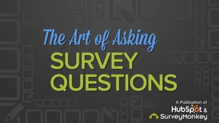 The Art of Asking
A Publication of
SURVEY
QUESTIONS
&
 