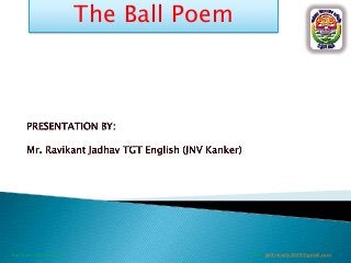 The Ball Poem

Ravikant (JNV Kanker)

Email: getfriendly2009@gmail.com

1

 