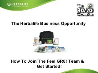 The Herbalife Business Opportunity 
How To Join The Feel GR8! Team & 
Created by Tomas Laszlo. Some rights reserved: Attribution No Derivatives (CC-BY-ND) 
Get Started! 
 