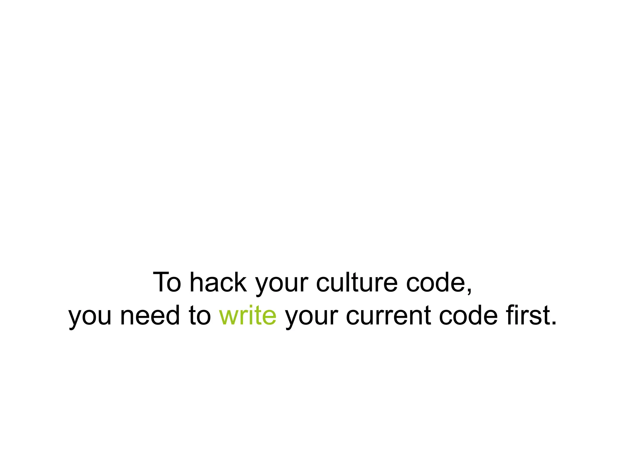To hack your culture code,
you need to write your current code first.

 