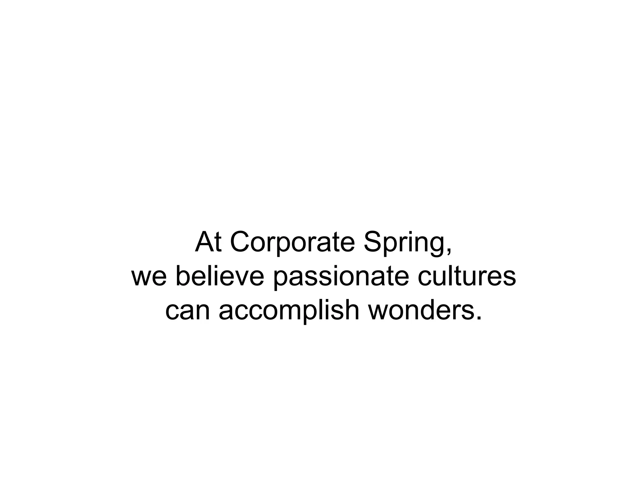 At Corporate Spring,
we believe passionate cultures
can accomplish wonders.

 