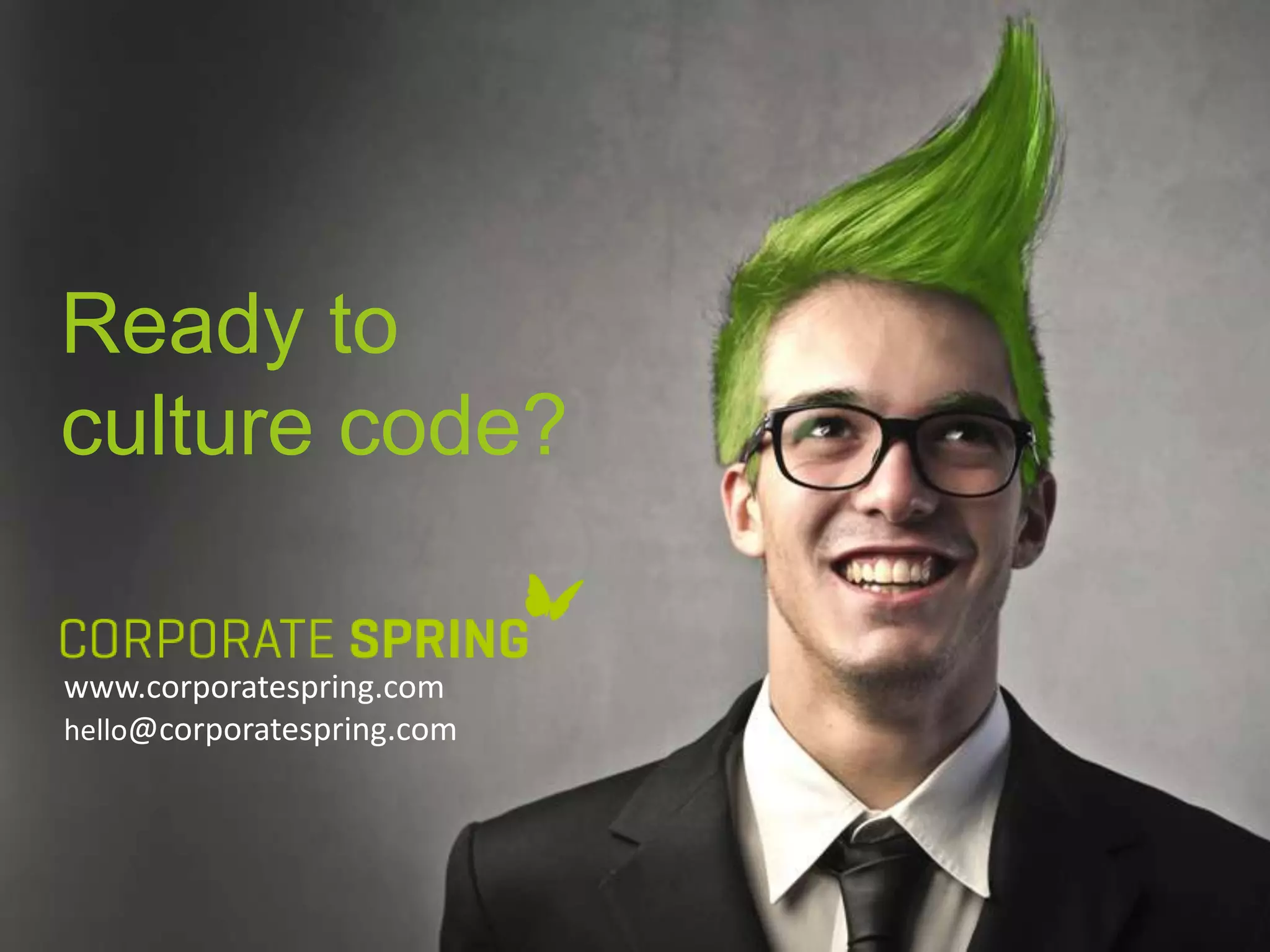 Ready to
culture code?
www.corporatespring.com
hello@corporatespring.com

 