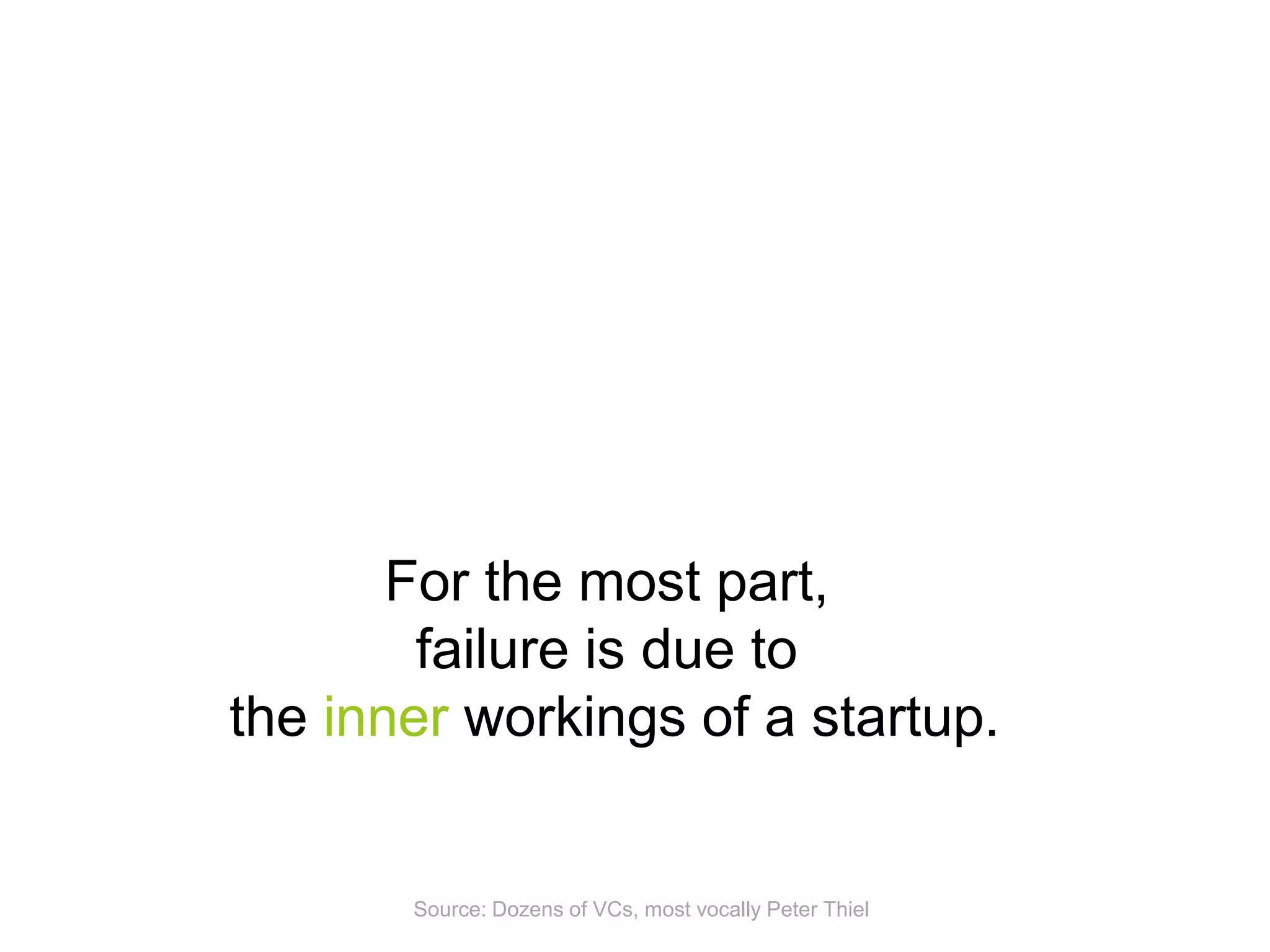 For the most part,
failure is due to
the inner workings of a startup.

Source: Dozens of VCs, most vocally Peter Thiel

 
