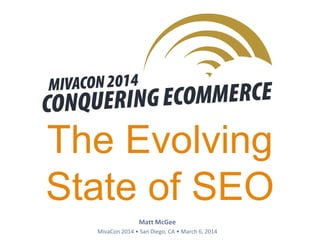 The
The Evolving
State of SEO
Matt McGee
MivaCon 2014 • San Diego, CA • March 6, 2014
 