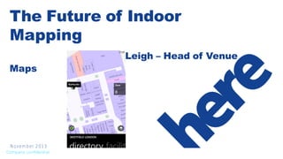 The Future of Indoor
Mapping
Maps

N ovem ber 2013
Company confdential

Joseph Leigh – Head of Venue

 