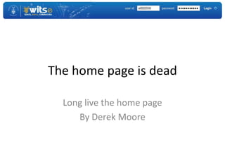 The home page is dead
Long live the home page
By Derek Moore
 