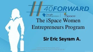 The iSpace Women
Entrepreneurs Program
Sir Eric Seyram A.
www.yourpersonalinnovation.com |
consulting@sirericseyram.com| +233 (0) 243062198
 