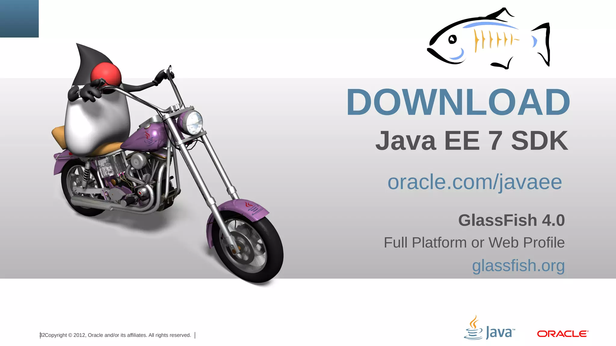 DOWNLOAD Java EE 7 SDK oracle.com/javaee GlassFish 4.0 Full Platform or Web Profile glassfish.org 32Copyright © 2012, Oracle and/or its affiliates. All rights reserved. 