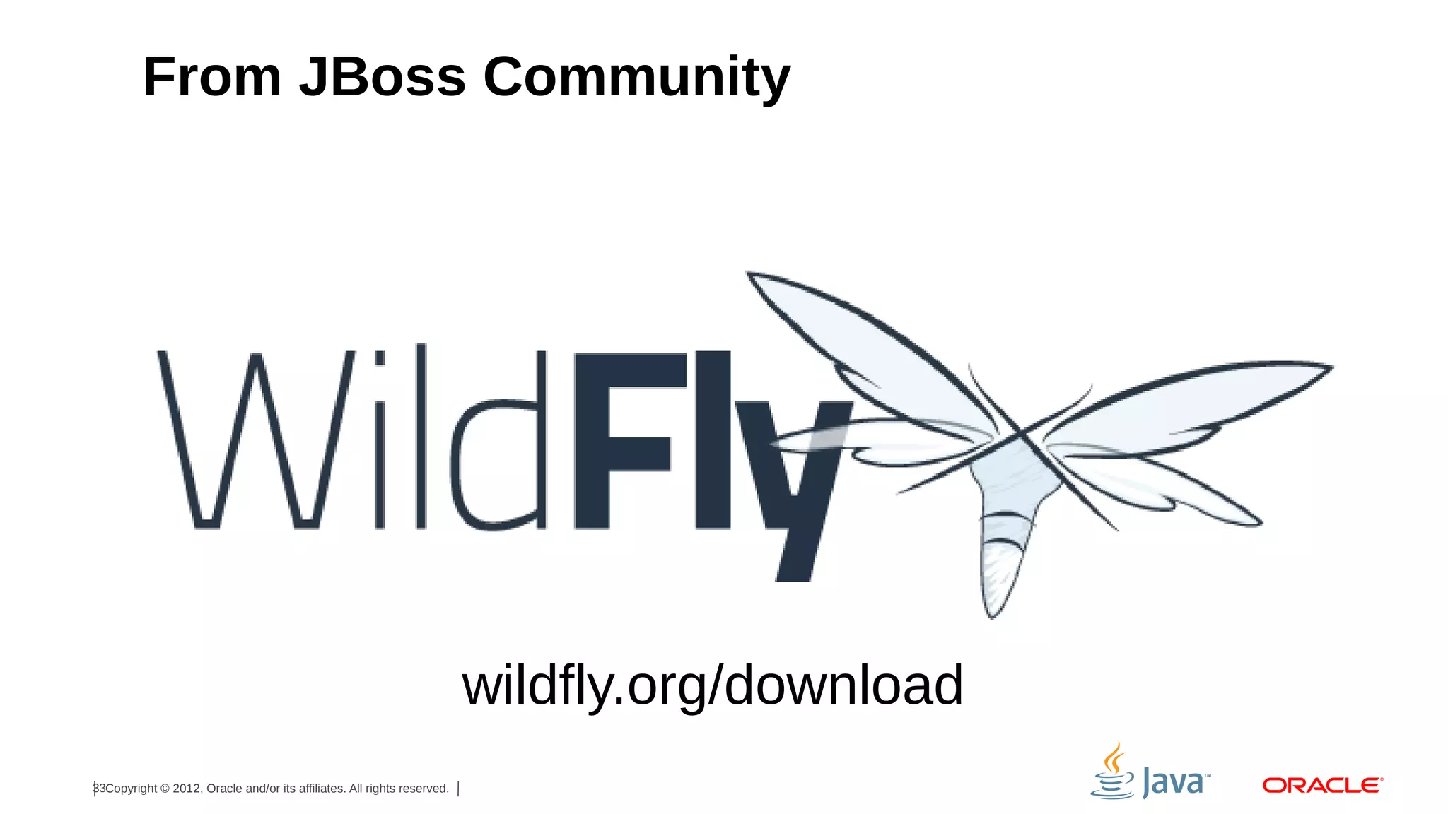 From JBoss Community wildfly.org/download 33Copyright © 2012, Oracle and/or its affiliates. All rights reserved. 