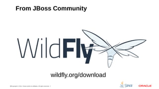 From JBoss Community

wildfly.org/download
33Copyright © 2012, Oracle and/or its affiliates. All rights reserved.

 